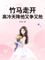 竹马走开，高冷天降他又争又抢