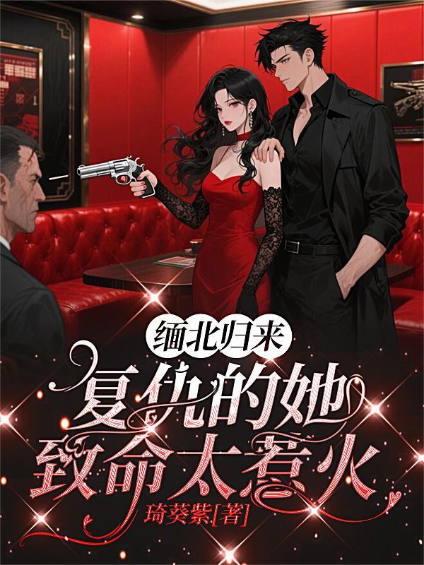 缅北归来：复仇的她致命太惹火