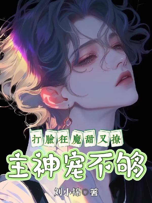 打脸狂魔甜又撩，主神宠不够