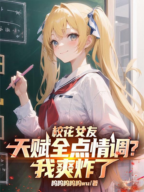 校花女友天赋全点情调？我爽炸了